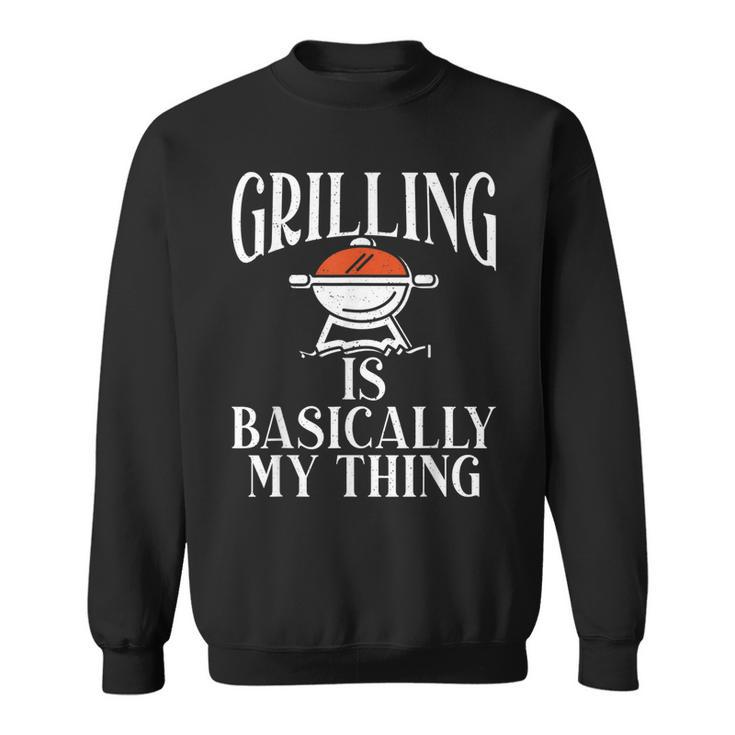 Grill Barbecue Grilling Is Basically My Thing Bbq  Sweatshirt