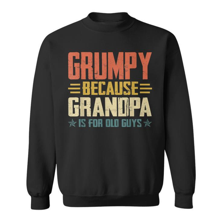Grumpy Because Grandpa Is For Old Guys For Dad Fathers Day  Gift For Mens Sweatshirt