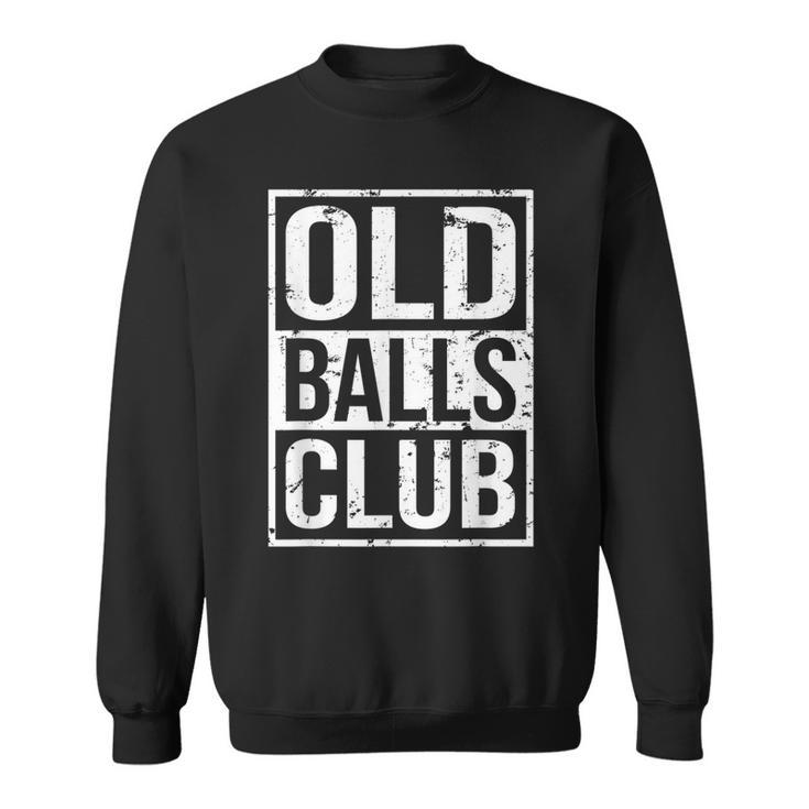 Grumpy Old Man Pensioner Grandpa Birthday Old Balls Club  Sweatshirt