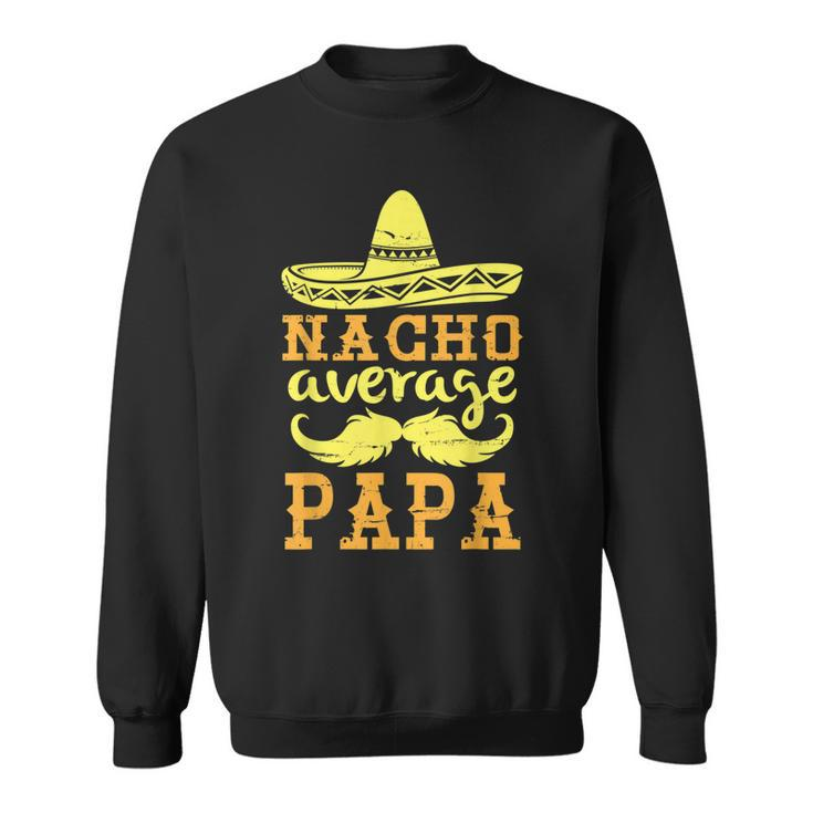 Happy Father Cinco De Mayo Day Nacho Average Papa Grandpa  Sweatshirt