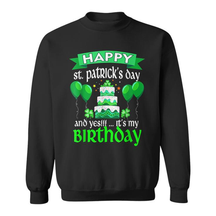 Happy St Patricks Day And Yes Its My Birthday   V2 Sweatshirt
