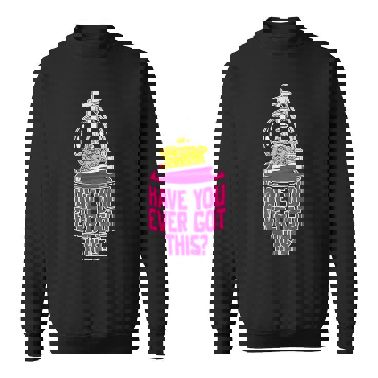 Have You Ever Got This Sweatshirt