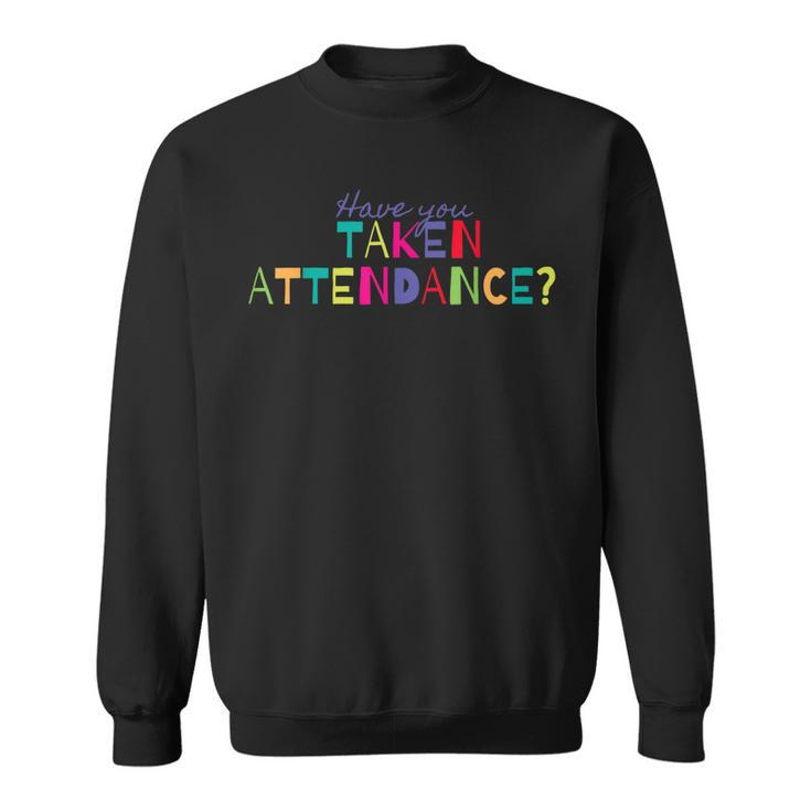 Have You Taken Attendance Funny Principal    Sweatshirt