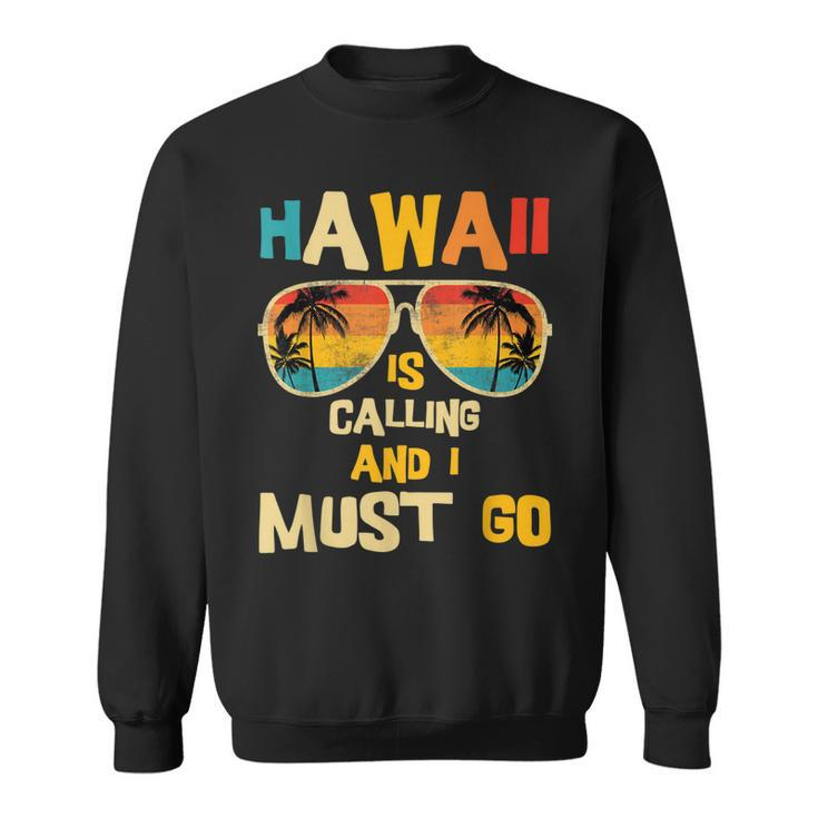 Hawaii Is Calling And I Must Go  Sweatshirt