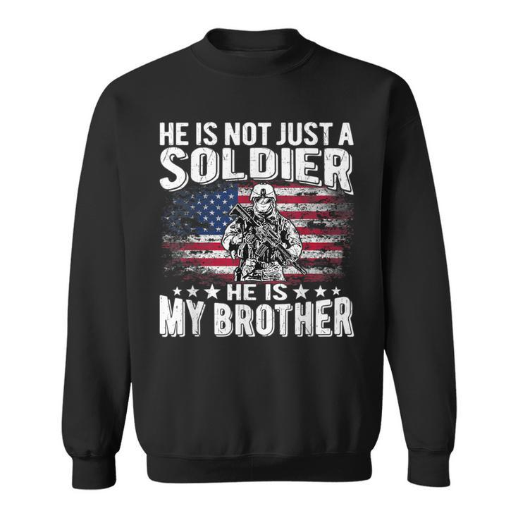He Is Not Just A Soldier He Is My Brother Proud Army Sibling  Sweatshirt