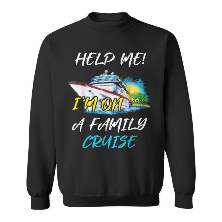 Help Me Im On Family Cruise  Cruising Vacation 2019 Sweatshirt