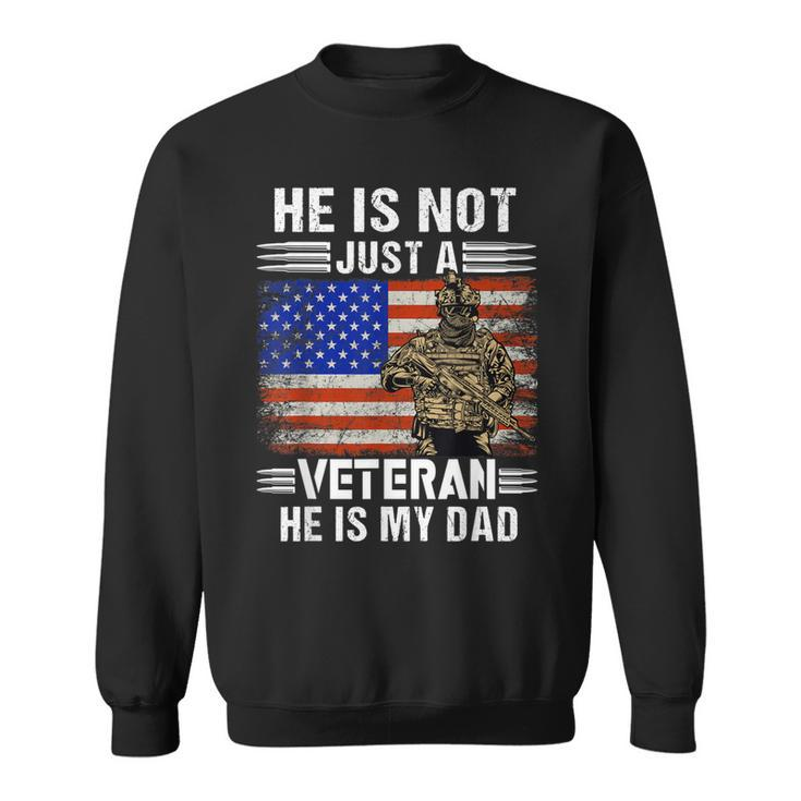 Hes Not Just A Veteran He Is My Dad Veterans Day Patriotic  Sweatshirt