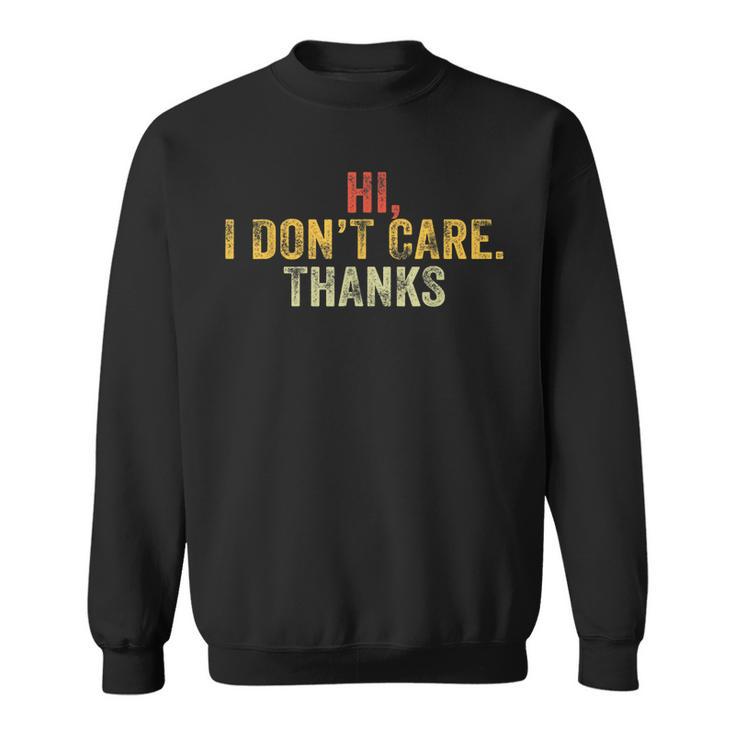 Hi I Dont Care Thanks Funny Hilarious Vintage Distressed  Sweatshirt