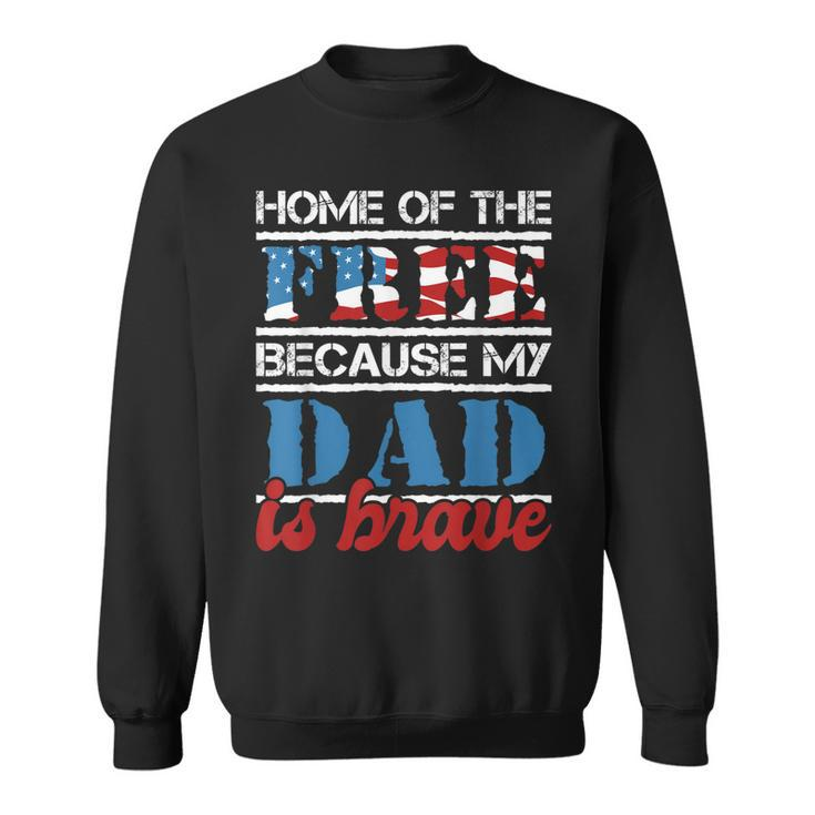 Home Of The Free Because My Dad Is Brave - Us Army Veteran  Sweatshirt
