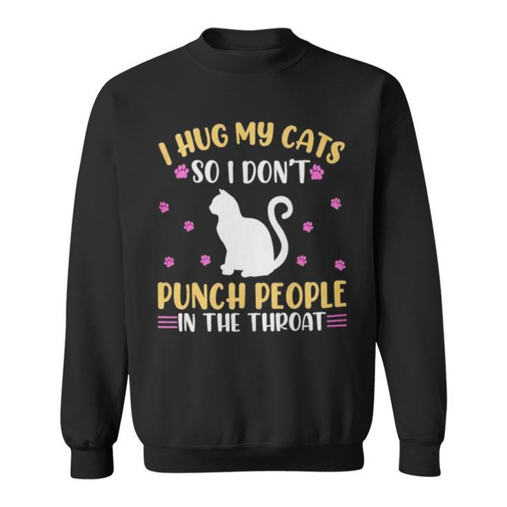 Hot Cat I Hug My Cats So I Don’T Punch People In The Throat Sweatshirt