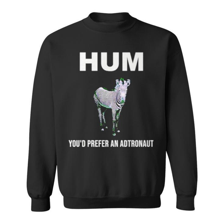 Hum You’D Prefer An Astronaut Sweatshirt