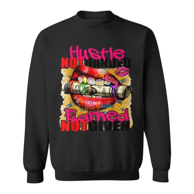 Hustle Not Handed Earned Not Given Funny  Sweatshirt
