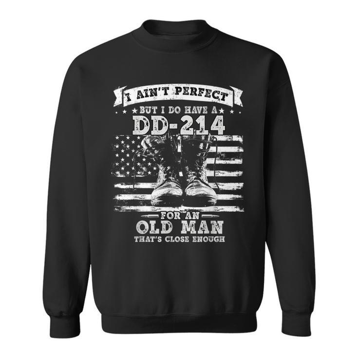 I Aint Perfect But I Do Have A Dd214 For An Old Man Gift Gift For Mens Sweatshirt