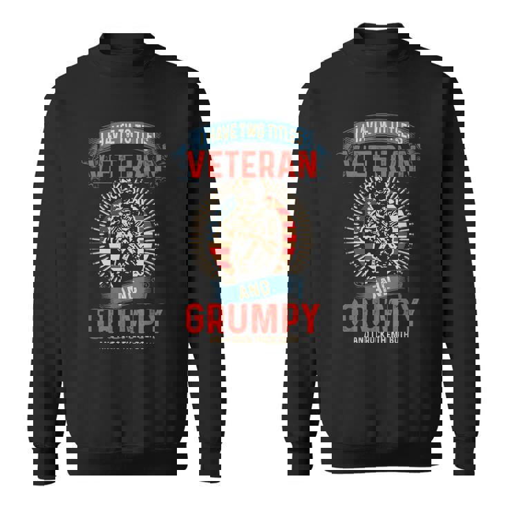 I Am A Grumpy Veteran | I Have Two Titles Veteran And Grumpy  Sweatshirt