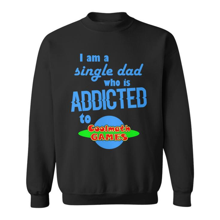 I Am A Single Dad Who Is Addicted To Cool Math Games Sweatshirt