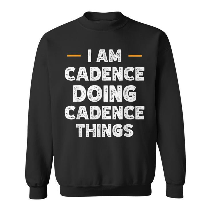I Am Cadence Doing Cadence Things Custom Funny Name  Sweatshirt