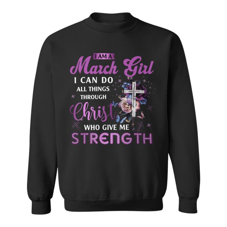 I Am March Girl I Can Do All Things Through Christ Who Gives Me Strength V2 Sweatshirt