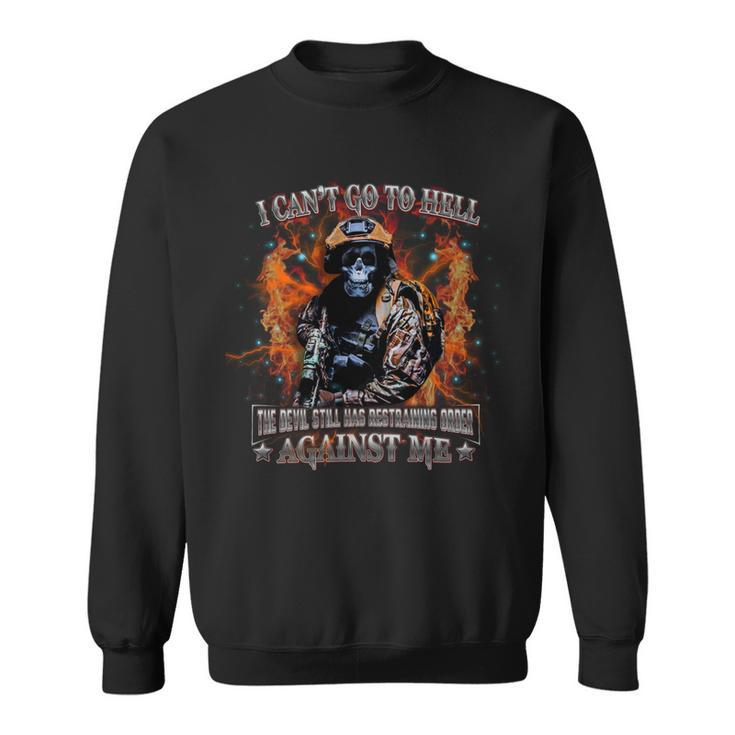 I Can’T Go To Hell  The Devil Still Has Restraining Order  Against Me Sweatshirt
