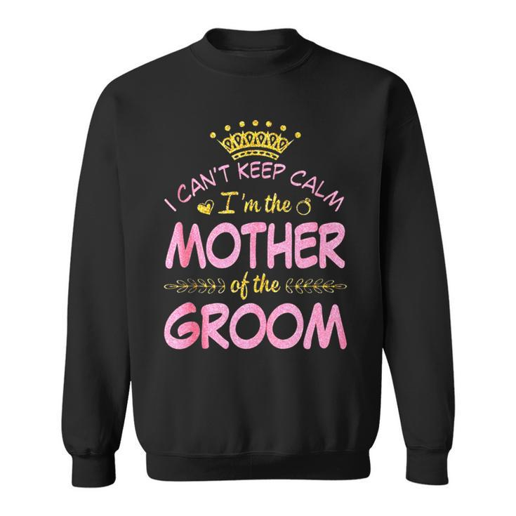 I Can’T Keep Calm I’M The Mother Of The Groom Happy Married Sweatshirt