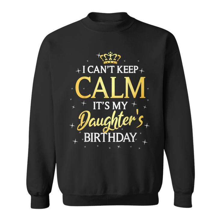 I Cant Keep Calm Its My Daughter Birthday Gift Bday Party Sweatshirt
