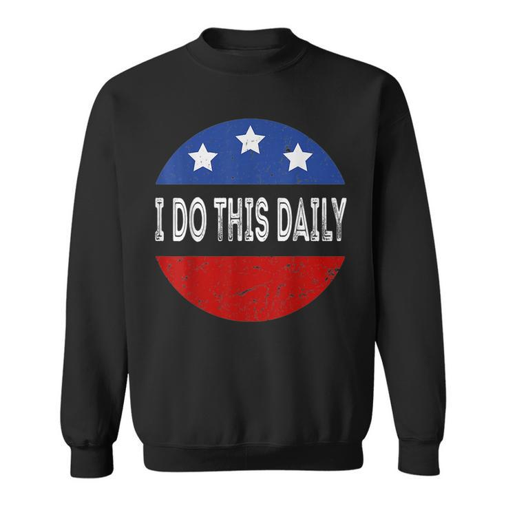 I Do This Daily Funny Quote Funny Saying I Do This Daily  Sweatshirt