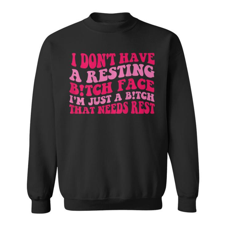 I Dont Have A Resting Bitch Face Im Just A Bitch Funny  Sweatshirt