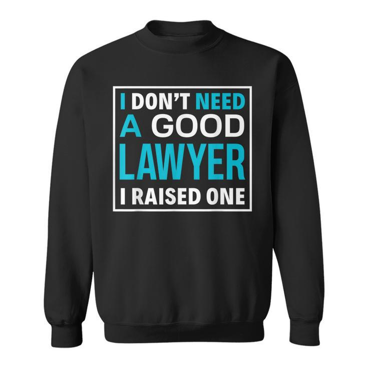 I Dont Need A Good Lawyer I Raised One Lawyer Parents Gift Men Women Sweatshirt Graphic Print Unisex