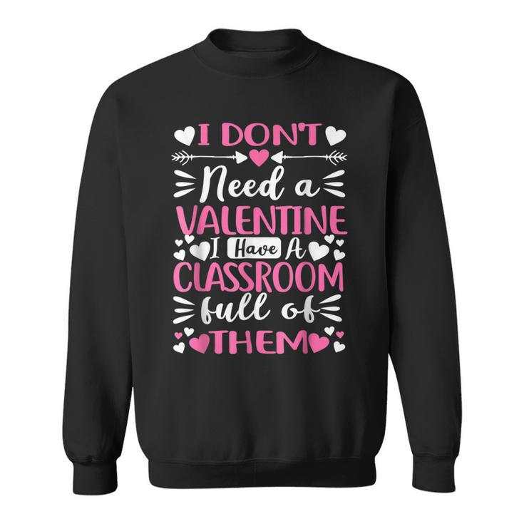 I Dont Need A Valentine I Have A Classroom Full Of Them Men Women Sweatshirt Graphic Print Unisex