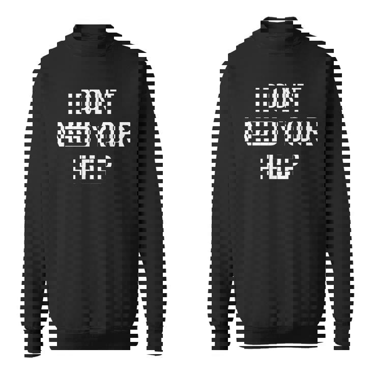 I Dont Need Your Help Funny Jokes Sarcastic  Men Women Sweatshirt Graphic Print Unisex