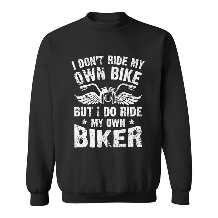 I Dont Ride My Own Bike But I Do Ride My Own Biker Funny Sweatshirt