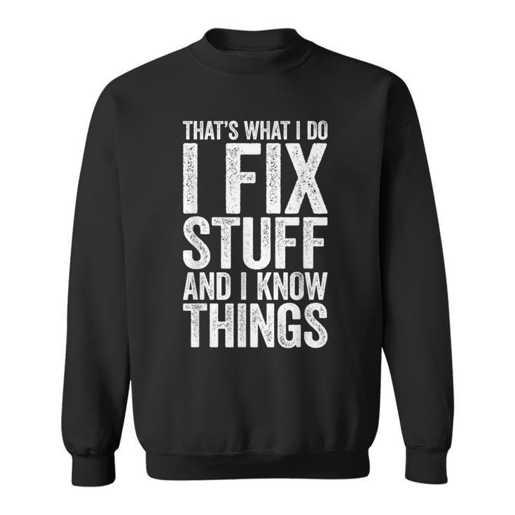 I Fix Stuff And I Know Things  Mechanic   Sweatshirt