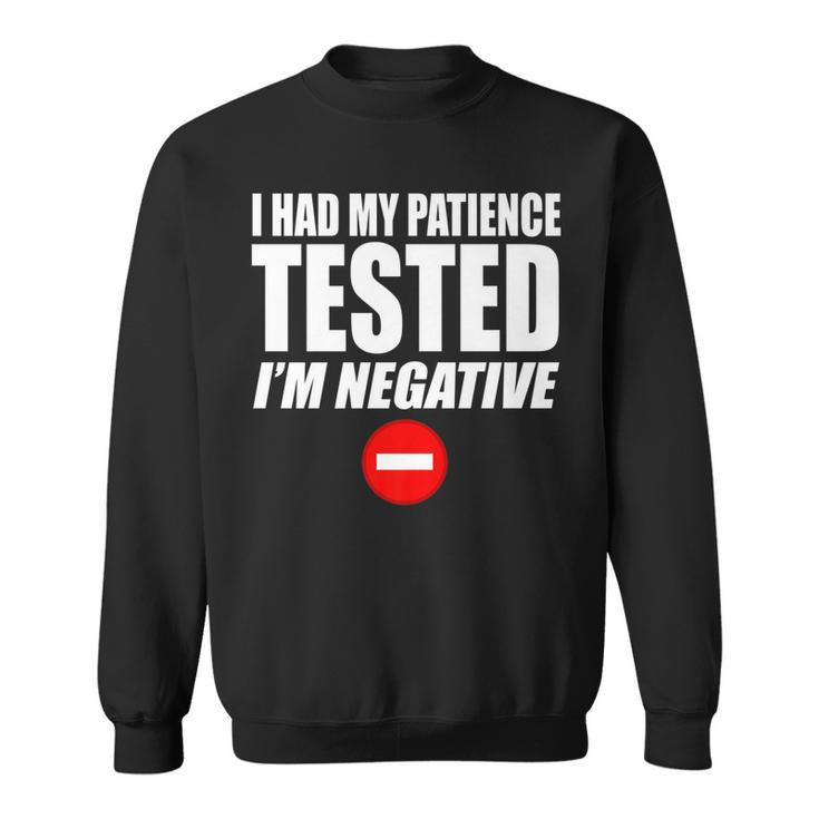 I Had My Patience Tested Im Negative Funny Not Patient   Sweatshirt