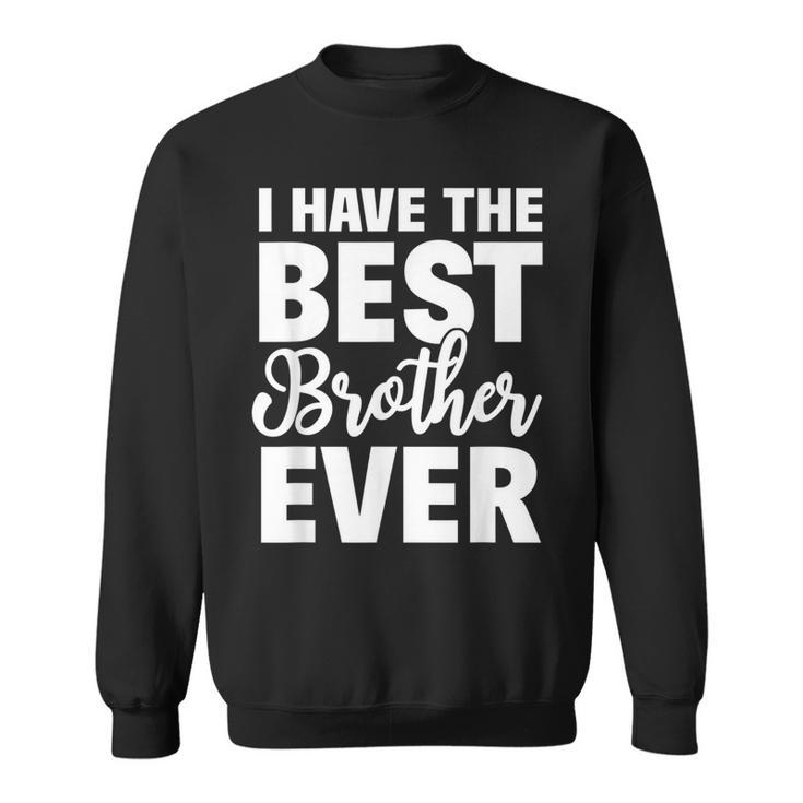 I Have The Best Brother Ever Funny Sibling Gift Sweatshirt