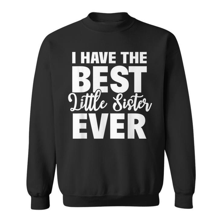 I Have The Best Little Sister Ever Funny Big Sister Brother Sweatshirt