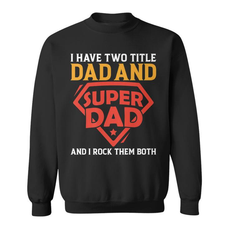 I Have The Two Title Dad And Super Dad And I Rock Them Both   Sweatshirt