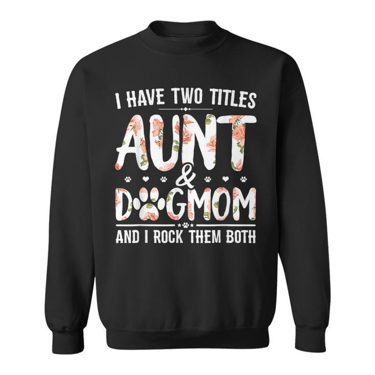 I Have Two Titles Aunt And Dog Mom Flower Funny Dog Lover  V4 Sweatshirt