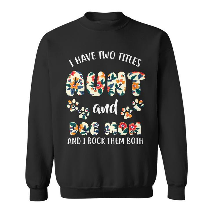 I Have Two Titles Aunt And Dog Mom V2 Sweatshirt