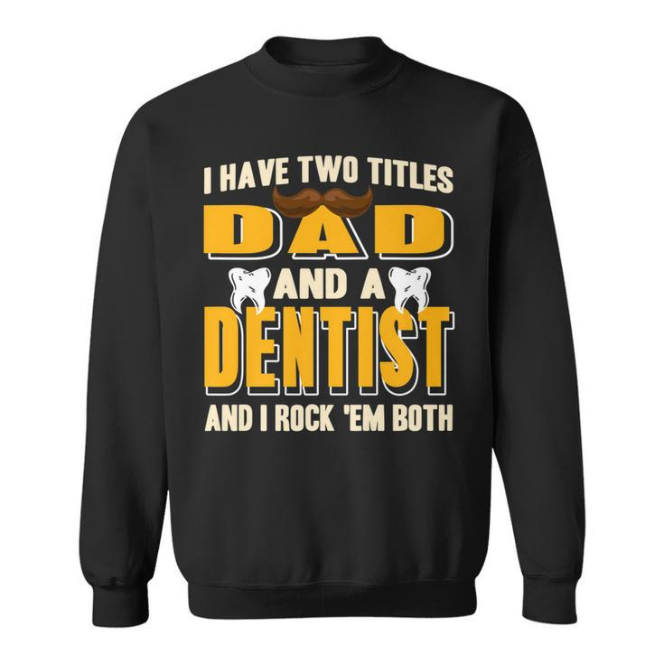 I Have Two Titles Dad And A Dentist Funny  Present Gift   Sweatshirt