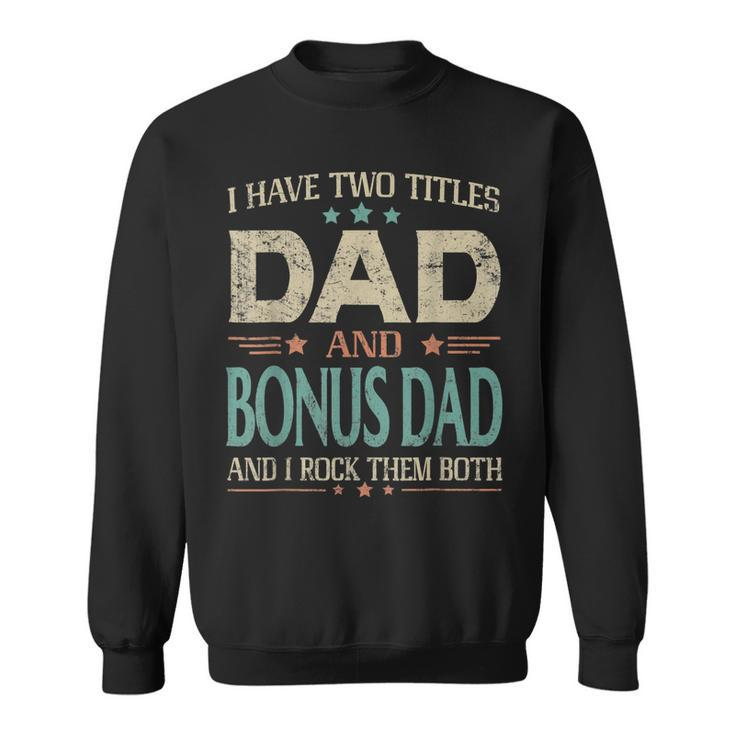 I Have Two Titles Dad And Bonus Dad Funny Fathers Day  V2 Sweatshirt