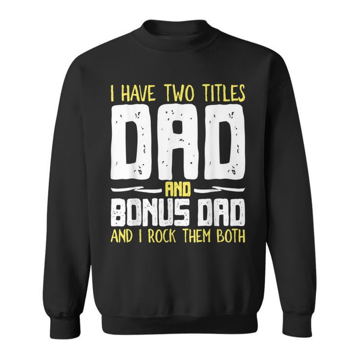 I Have Two Titles Dad And Bonus Dad I Rock Them Both  V3 Sweatshirt