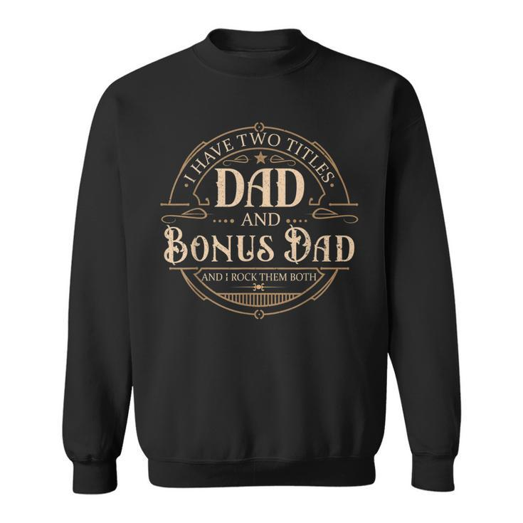 I Have Two Titles Dad And Bonus Dad Men Vintage Step Dad  V2 Sweatshirt