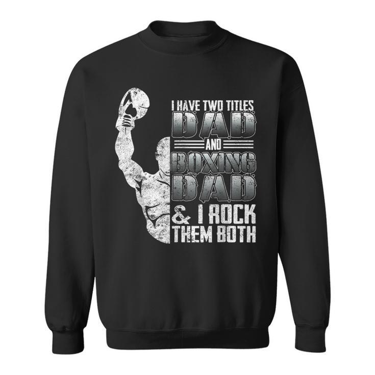 I Have Two Titles Dad And Boxing Dad I Rock Them Both  Sweatshirt