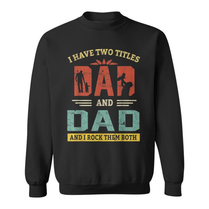 I Have Two Titles Dad And Dad And I Rock Them Both  V9 Sweatshirt