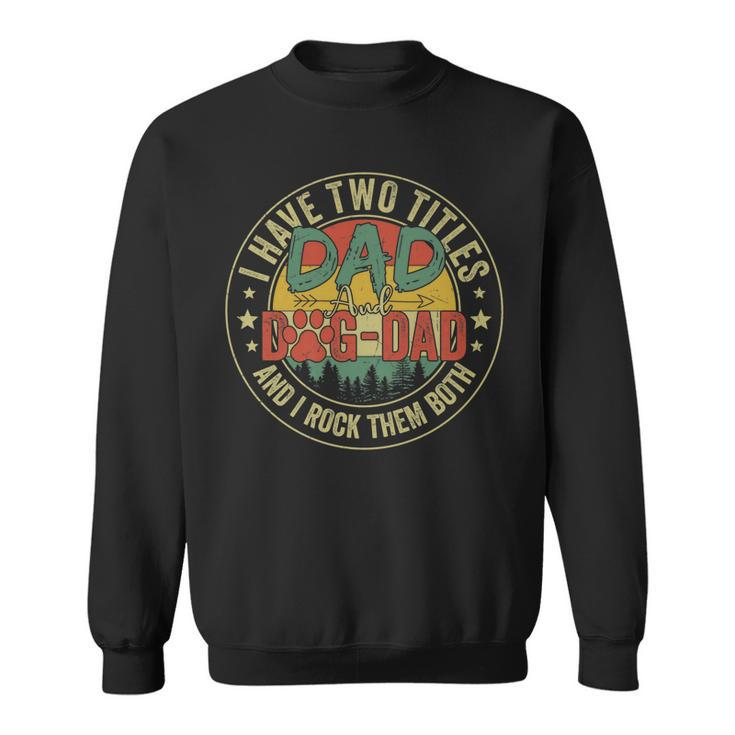 I Have Two Titles Dad & Dog Dad Rock Them Both Fathers Day   Sweatshirt