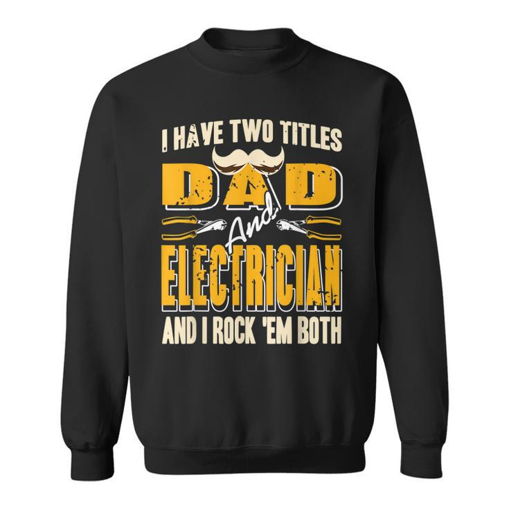 I Have Two Titles Dad & Electrician & I Rock Em Both Present  Sweatshirt