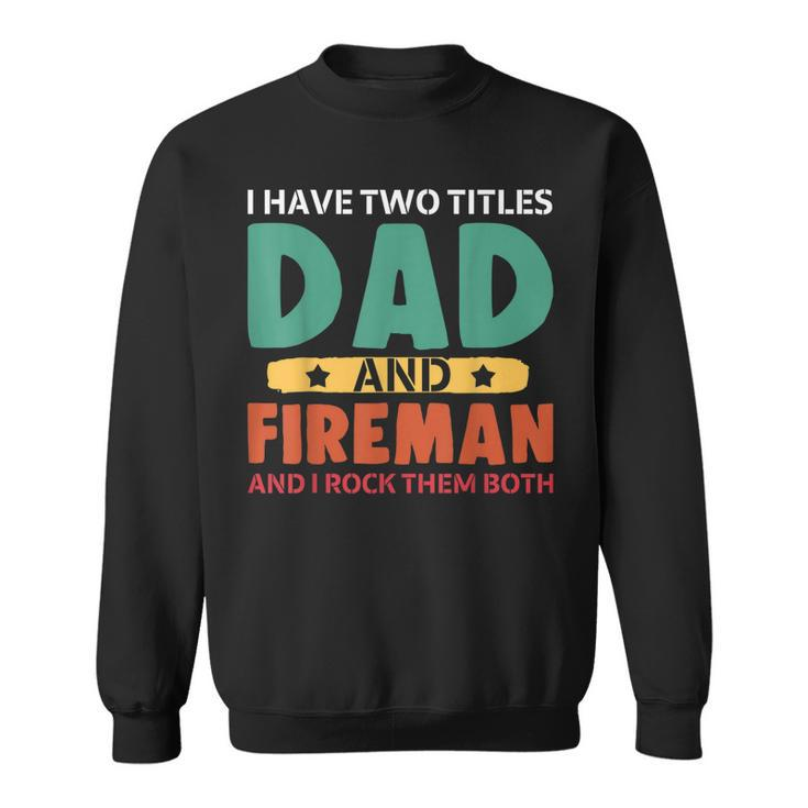 I Have Two Titles Dad And Firefighter I Rock Them Both Sweatshirt