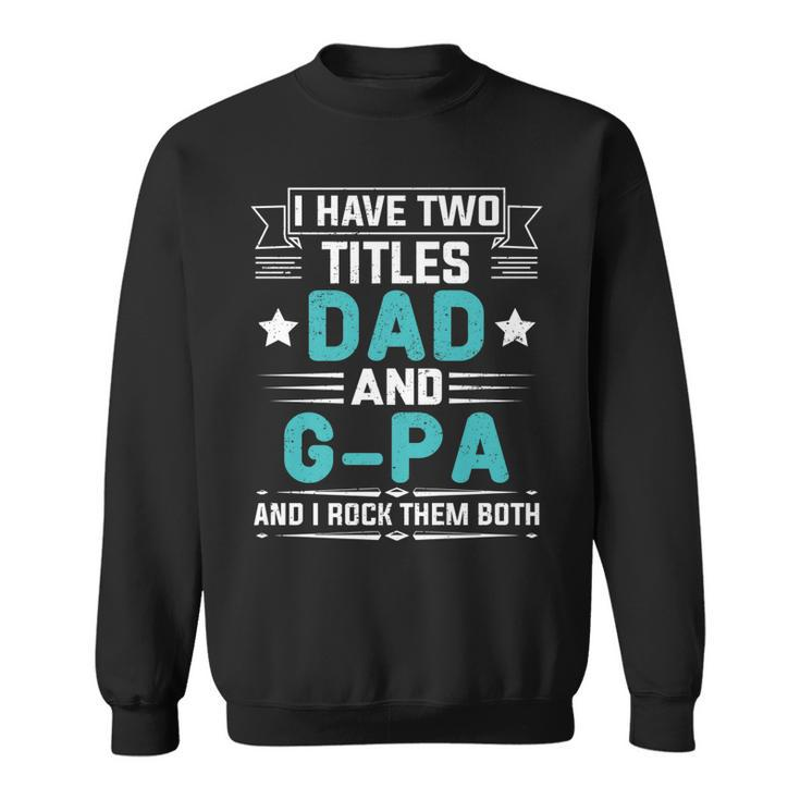 I Have Two Titles Dad And G-Pa  Funny Fathers Day   Sweatshirt