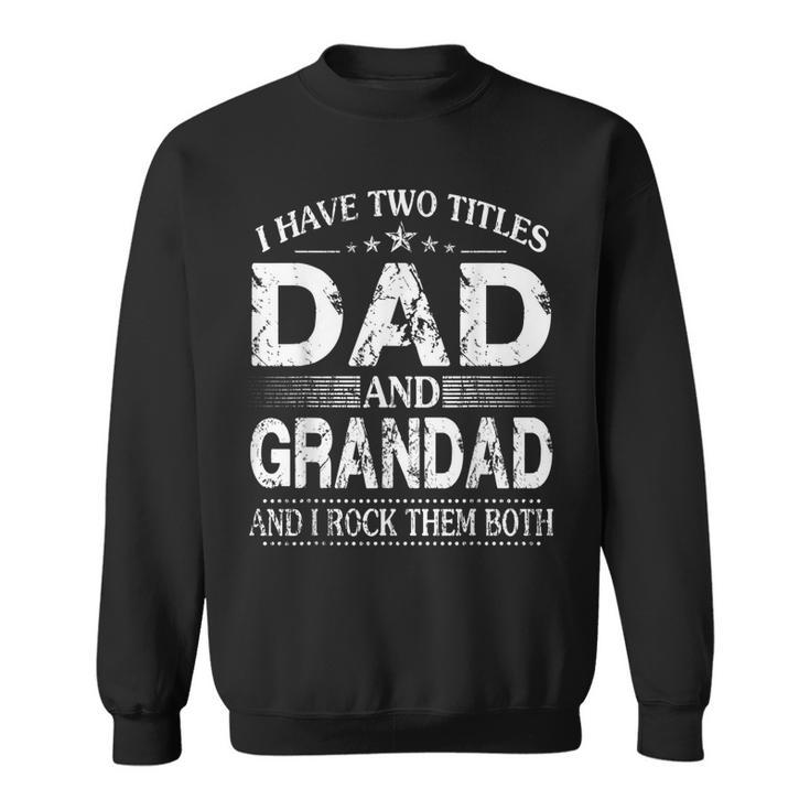 I Have Two Titles Dad And Grandad And I Rock Them Both  V3 Sweatshirt
