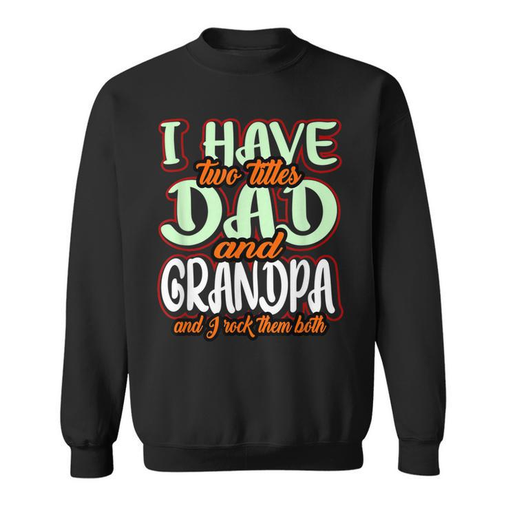 I Have Two Titles Dad And Grandad Funny Grandpa Fathers Day  Sweatshirt