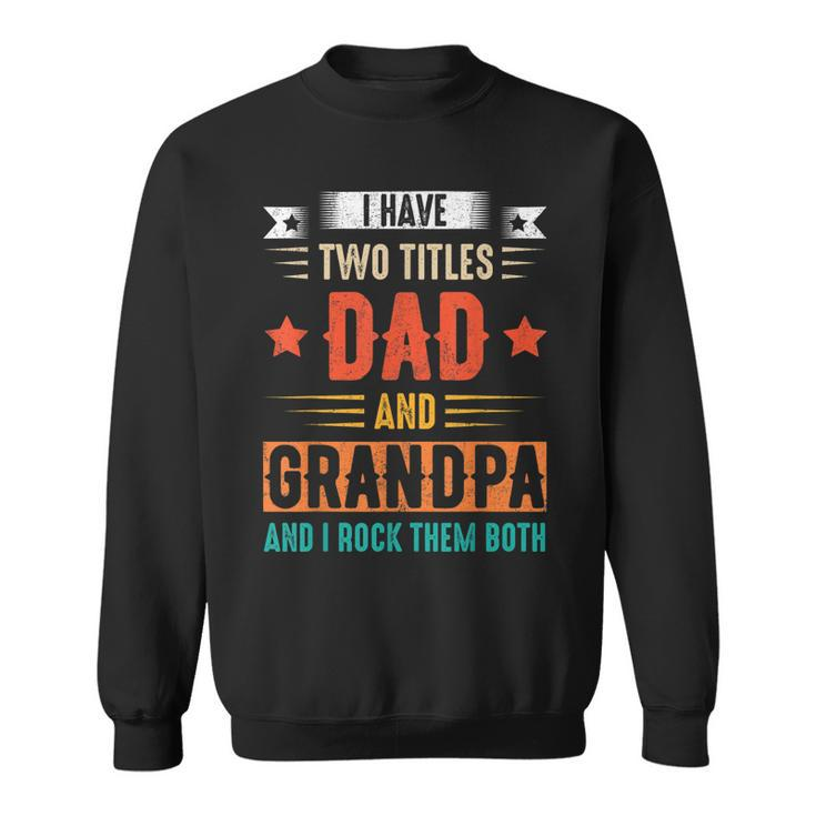 I Have Two Titles Dad And Grandpa And I Rock Them Both Dad  V3 Sweatshirt